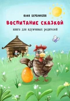 Обложка книги «Воспитание сказкой. Книга для вдумчивых родителей» — Юлия Леонидовна Бердникова