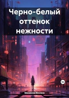 Обложка книги «Черно-белый оттенок нежности» — Юлиана Мисикова