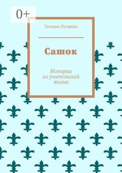 Обложка книги «Сашок. Истории из учительской жизни» — Татьяна Пучнина