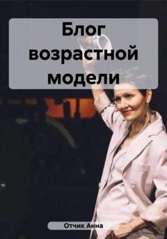 Обложка книги «Блог возрастной модели» — Анна Отчик