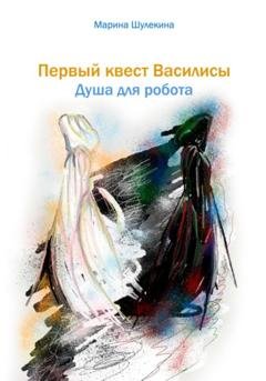 Обложка книги «Первый квест Василисы. Душа для робота» — Марина Шулекина
