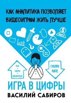 Обложка книги «Игра в цифры. Как аналитика позволяет видеоиграм жить лучше» — Василий Сабиров