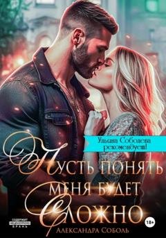 Обложка книги «Пусть понять меня будет сложно» — Александра Соболь
