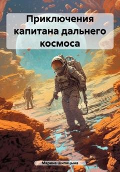 Обложка книги «Приключения капитана дальнего космоса» — Марина Васильевна Шипицына