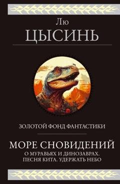 Обложка книги «Море сновидений. О муравьях и динозаврах. Песня кита. Удержать небо» — Лю Цысинь