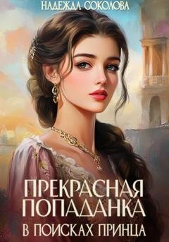 Обложка книги «Прекрасная попаданка в поисках принца» — Надежда Соколова