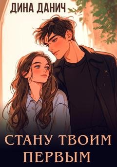 Обложка книги «Стану твоим первым» — Дина Данич