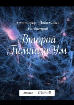 Обложка книги «Второй ГимназиУм. Знание – СИЛА!» — Христофор Вадимович Багдасаров