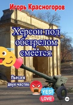 Обложка книги «Херсон под обстрелом смеётся» — Игорь Валентинович Красногоров