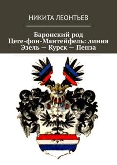 Обложка книги «Баронский род Цеге-фон-Мантейфель: линия Эзель – Курск – Пенза» — Никита Леонтьев