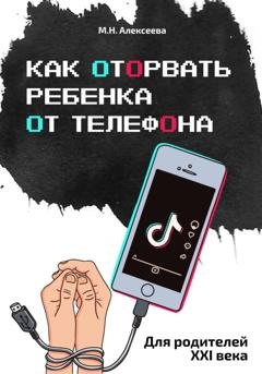 Обложка книги «Как оторвать ребенка от телефона» — Марина Николаевна Алексеева