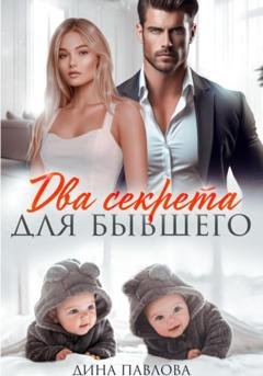 Обложка книги «Два секрета для бывшего» — Дина Павлова