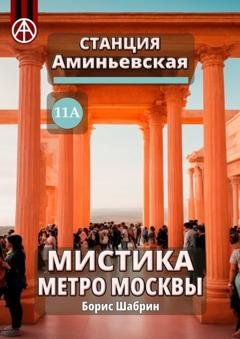 Обложка книги «Станция Аминьевская 11А. Мистика метро Москвы» — Борис Шабрин