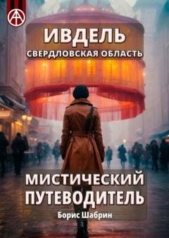 Обложка книги «Ивдель. Свердловская область. Мистический путеводитель» — Борис Шабрин
