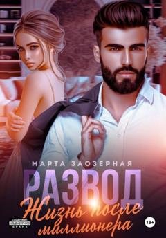 Обложка книги «Развод. Жизнь после миллионера» — Марта Заозерная