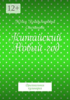 Обложка книги «Китайский Новый год. Оригинальная кулинария» — Юлия Владимировна Степанова