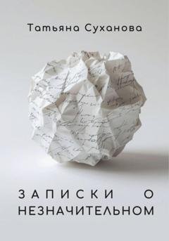 Обложка книги «Записки о незначительном» — Татьяна Суханова