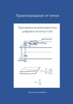 Обложка книги «Проектирование от печки – Трассировка высокоскоростных цифровых печатных плат» — Александр Сергеевич Трофимов