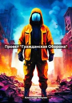 Обложка книги «Проект «Гражданская Оборона»» — Александр Владимирович Чичулин