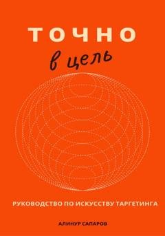 Обложка книги «Точно в цель. Руководство по искусству таргетинга» — Алинур Сапаров