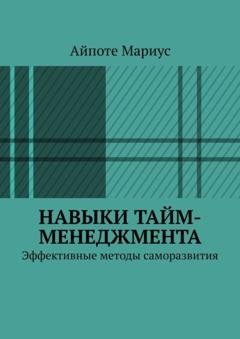 Обложка книги «Навыки тайм-менеджмента. Эффективные методы саморазвития» — Айпоте Мариус