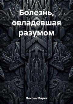 Обложка книги «Болезнь, овладевшая разумом» — Мария Александровна Лысова