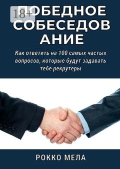 Обложка книги «Победное собеседование. Как ответить на 100 самых частых вопросов, которые будут задавать тебе рекрутеры» — Рокко Мела