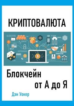 Обложка книги «Криптовалюта. Блокчеин от А до Я» — Дэн Уокер