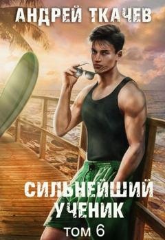 Обложка книги «Сильнейший ученик. Книга 6» — Андрей Ткачев