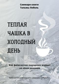 Обложка книги «Саммари книги Тальмы Лобель «Теплая чашка в холодный день. Как физические ощущения влияют на наши решения»» — Полина Крупышева
