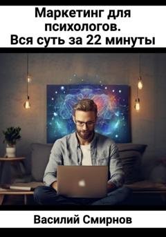 Обложка книги «Маркетинг для психологов. Вся суть за 22 минуты» — Василий Смирнов