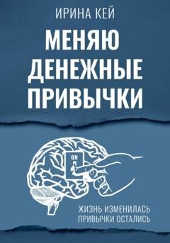 Обложка книги «Меняю денежные привычки» — Ирина Кей