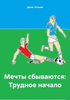 Обложка книги «Мечты сбываются: Трудное начало» — Денис Игошев