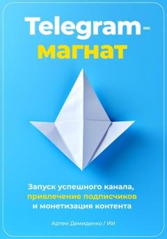 Обложка книги «Telegram-магнат. Запуск успешного канала, привлечение подписчиков и монетизация контента» — Артем Демиденко