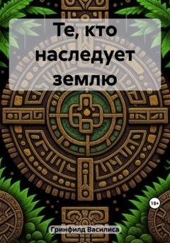 Обложка книги «Те, кто наследует землю» — Василиса Гринфилд