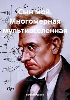 Обложка книги «Сын мой. Многомерная мультивселенная» — Евгений Николаевич Рычков