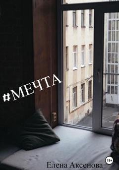 Обложка книги «#мечта» — Елена Михайловна Аксенова