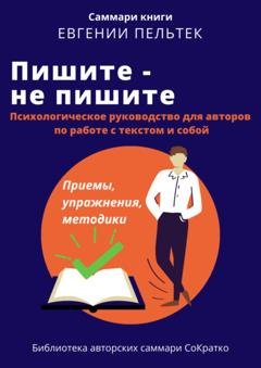 Обложка книги «Саммари книги Евгении Пельтек «Пишите – не пишите. Психологическое руководство для авторов по работе с текстом и собой»» — Полина Крупышева