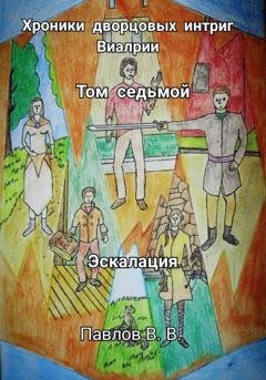 Обложка книги «Хроники дворцовых интриг Виалрии. Том 7. Эскалация» — Виталий Павлов