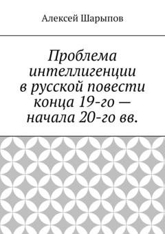 Обложка книги «Проблема интеллигенции в русской повести конца 19-го – начала 20-го вв.» — Алексей Шарыпов