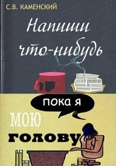 Обложка книги «Напиши что-нибудь, пока я мою голову» — С. В. Каменский