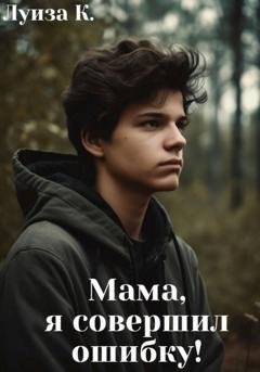 Обложка книги «Мама, я совершил ошибку!» — Луиза К.