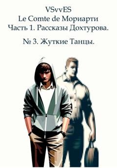Обложка книги «Le Comte de Мориарти. Часть 1. Рассказы Дохтурова. №3. Жуткие Танцы» — VSvv ES