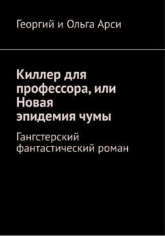 Обложка книги «Киллер для профессора, или Новая эпидемия чумы» — Георгий и Ольга Арси