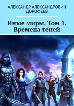 Обложка книги «Иные миры. Том 1. Времена теней» — Александр Дорофеев