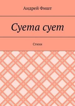 Обложка книги «Суета сует. Стихи» — Андрей Фишт
