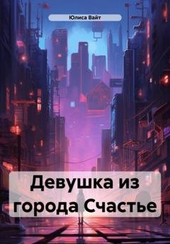 Обложка книги «Девушка из города Счастье» — Юлиса Вайт