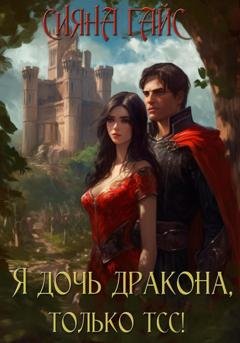 Обложка книги «Я дочь дракона, только тсс!» — Сияна Гайс