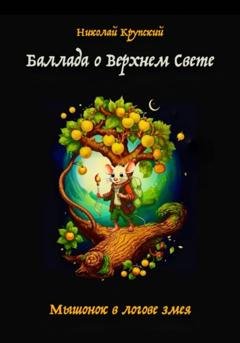 Обложка книги «Баллада о Верхнем Свете. Мышонок в логове змея» — Николай Николаевич Крупский
