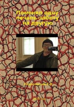Обложка книги «Поменял одну печаль-заботу на другую» — Евгений Валентинович Подолянский